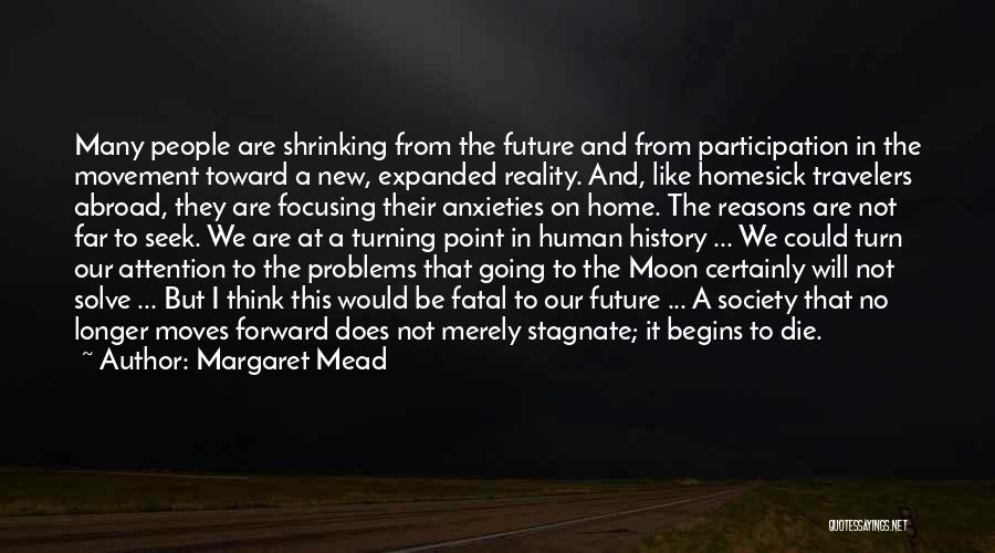 Margaret Mead Quotes: Many People Are Shrinking From The Future And From Participation In The Movement Toward A New, Expanded Reality. And, Like