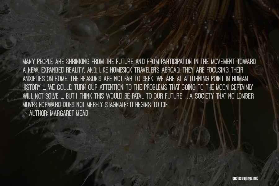 Margaret Mead Quotes: Many People Are Shrinking From The Future And From Participation In The Movement Toward A New, Expanded Reality. And, Like