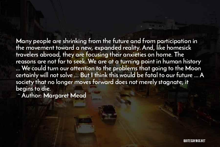 Margaret Mead Quotes: Many People Are Shrinking From The Future And From Participation In The Movement Toward A New, Expanded Reality. And, Like