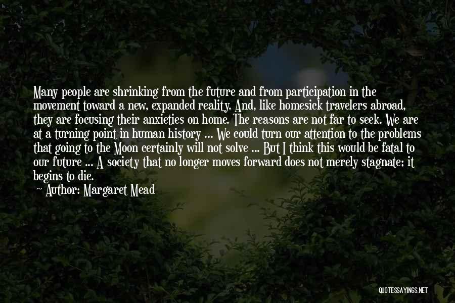 Margaret Mead Quotes: Many People Are Shrinking From The Future And From Participation In The Movement Toward A New, Expanded Reality. And, Like