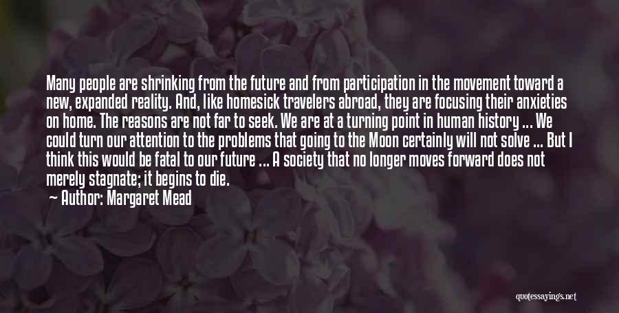 Margaret Mead Quotes: Many People Are Shrinking From The Future And From Participation In The Movement Toward A New, Expanded Reality. And, Like