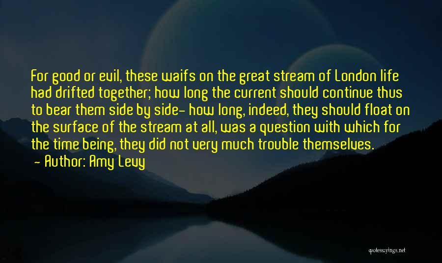 Amy Levy Quotes: For Good Or Evil, These Waifs On The Great Stream Of London Life Had Drifted Together; How Long The Current