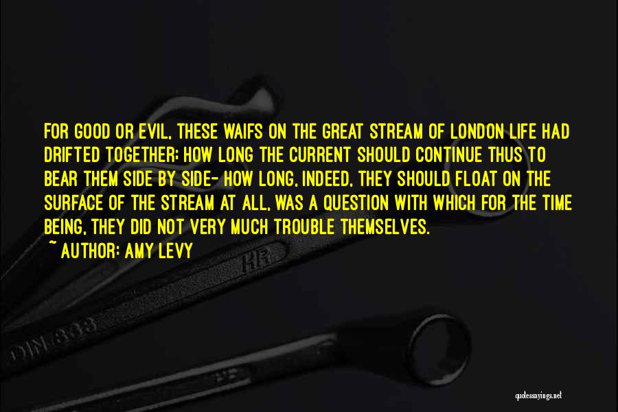 Amy Levy Quotes: For Good Or Evil, These Waifs On The Great Stream Of London Life Had Drifted Together; How Long The Current