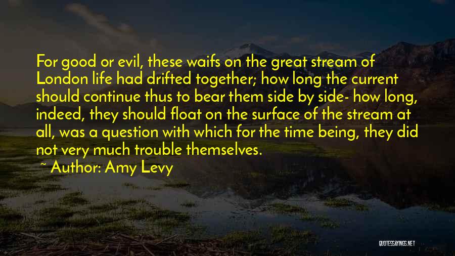 Amy Levy Quotes: For Good Or Evil, These Waifs On The Great Stream Of London Life Had Drifted Together; How Long The Current