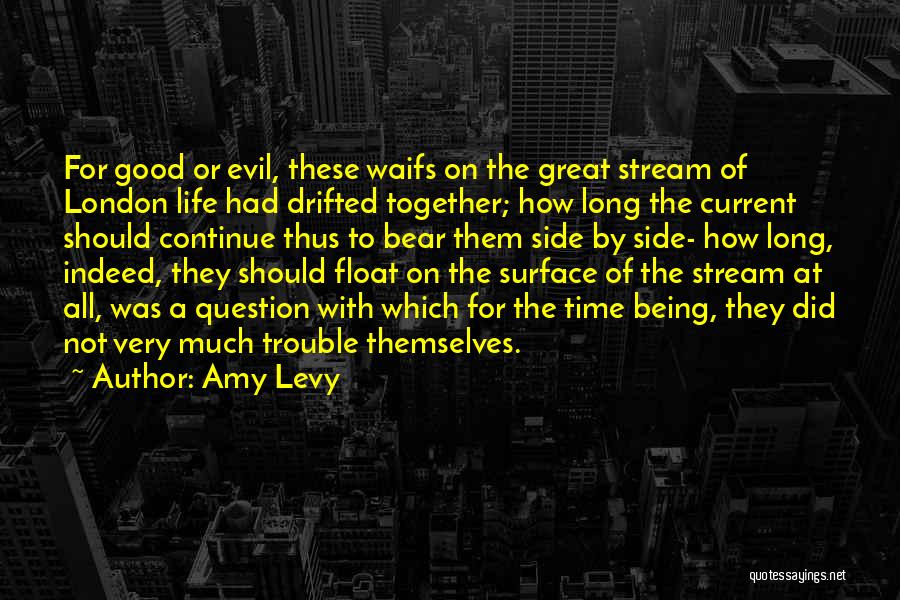 Amy Levy Quotes: For Good Or Evil, These Waifs On The Great Stream Of London Life Had Drifted Together; How Long The Current