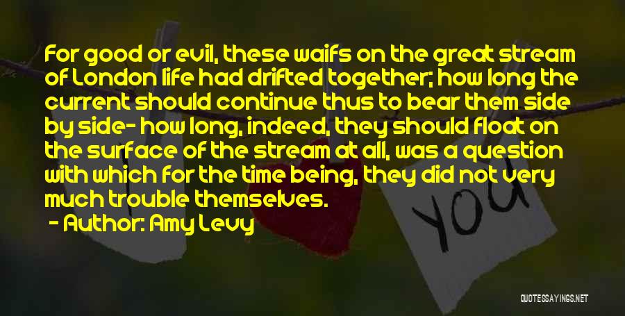 Amy Levy Quotes: For Good Or Evil, These Waifs On The Great Stream Of London Life Had Drifted Together; How Long The Current