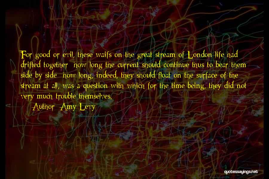 Amy Levy Quotes: For Good Or Evil, These Waifs On The Great Stream Of London Life Had Drifted Together; How Long The Current