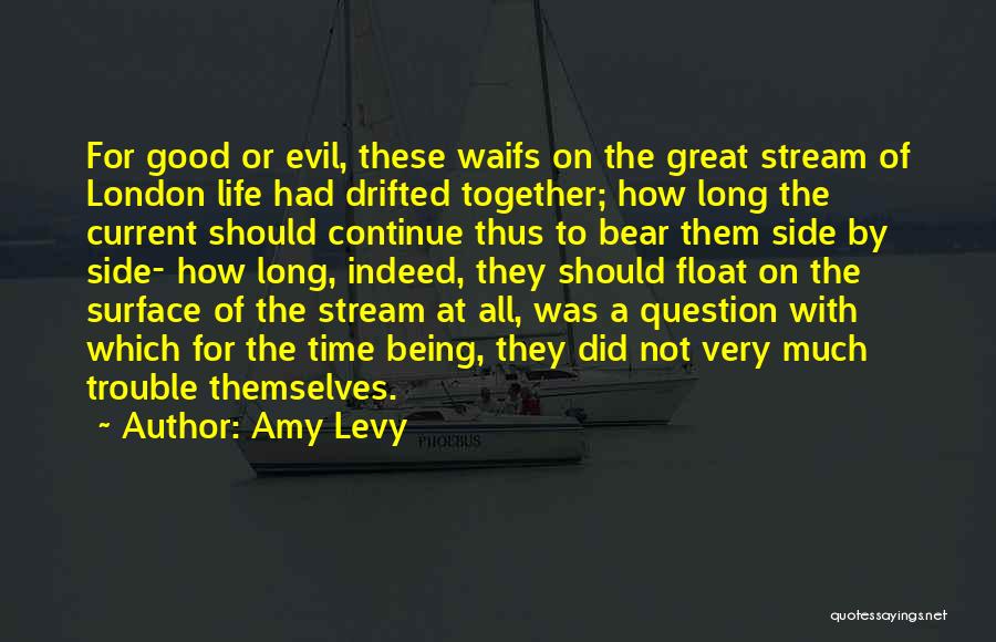 Amy Levy Quotes: For Good Or Evil, These Waifs On The Great Stream Of London Life Had Drifted Together; How Long The Current
