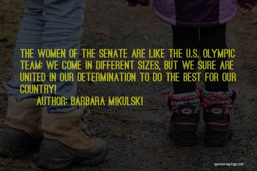 Barbara Mikulski Quotes: The Women Of The Senate Are Like The U.s. Olympic Team: We Come In Different Sizes, But We Sure Are