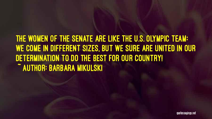 Barbara Mikulski Quotes: The Women Of The Senate Are Like The U.s. Olympic Team: We Come In Different Sizes, But We Sure Are