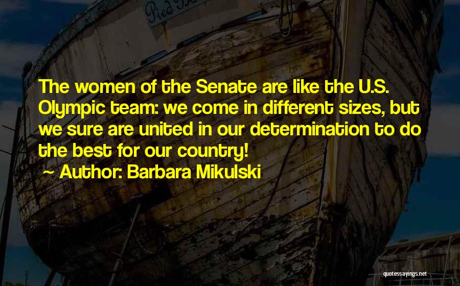 Barbara Mikulski Quotes: The Women Of The Senate Are Like The U.s. Olympic Team: We Come In Different Sizes, But We Sure Are