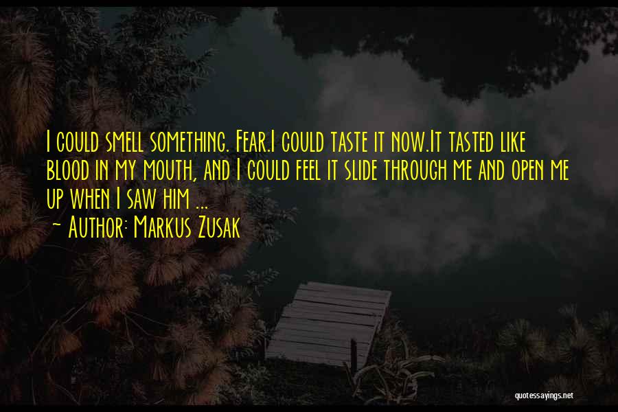 Markus Zusak Quotes: I Could Smell Something. Fear.i Could Taste It Now.it Tasted Like Blood In My Mouth, And I Could Feel It