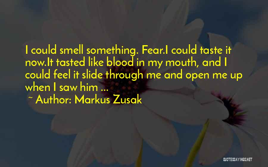 Markus Zusak Quotes: I Could Smell Something. Fear.i Could Taste It Now.it Tasted Like Blood In My Mouth, And I Could Feel It