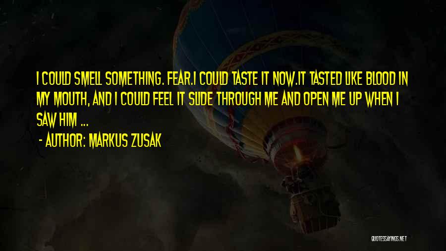 Markus Zusak Quotes: I Could Smell Something. Fear.i Could Taste It Now.it Tasted Like Blood In My Mouth, And I Could Feel It