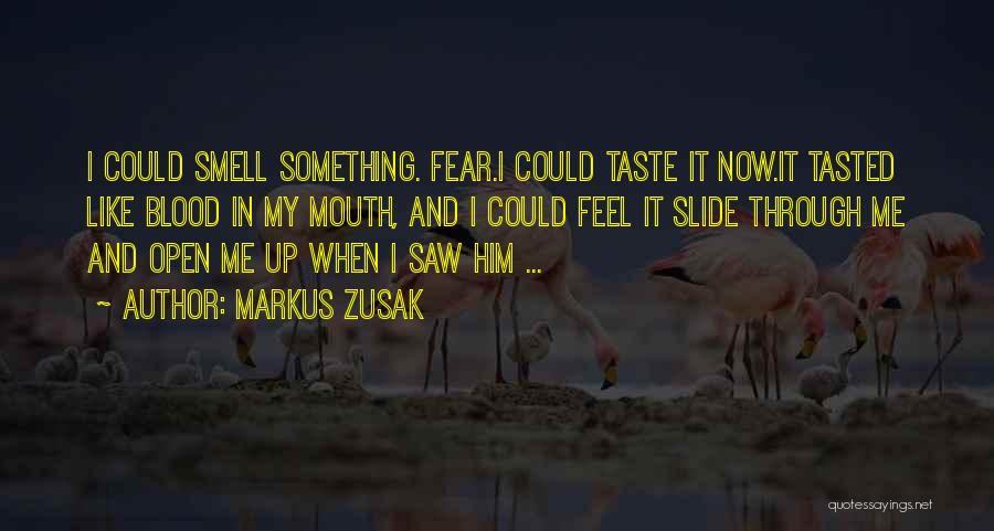 Markus Zusak Quotes: I Could Smell Something. Fear.i Could Taste It Now.it Tasted Like Blood In My Mouth, And I Could Feel It