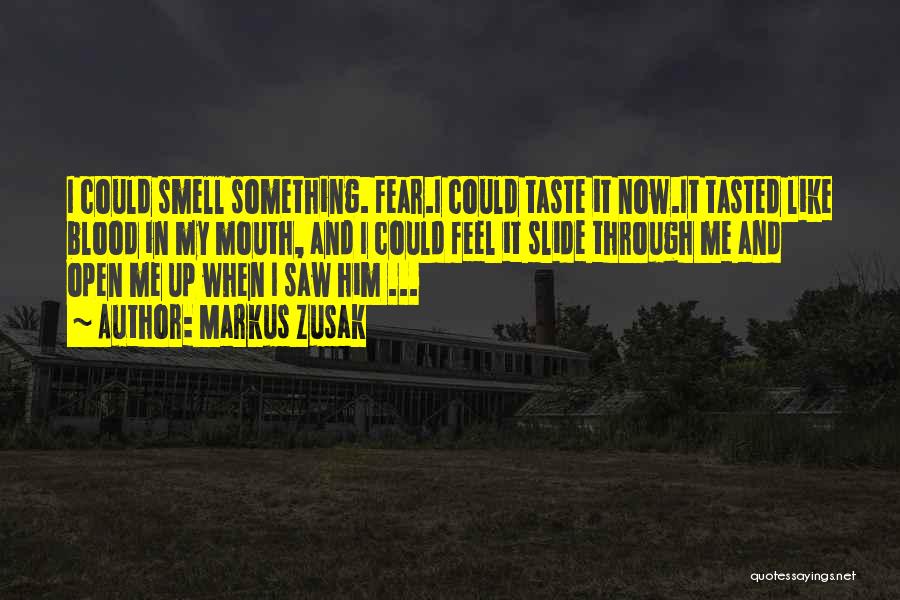 Markus Zusak Quotes: I Could Smell Something. Fear.i Could Taste It Now.it Tasted Like Blood In My Mouth, And I Could Feel It