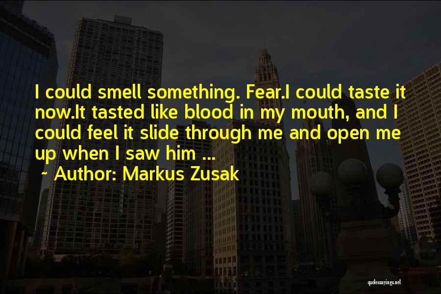 Markus Zusak Quotes: I Could Smell Something. Fear.i Could Taste It Now.it Tasted Like Blood In My Mouth, And I Could Feel It