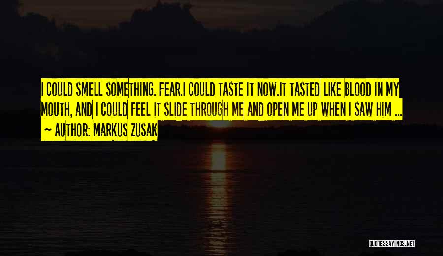 Markus Zusak Quotes: I Could Smell Something. Fear.i Could Taste It Now.it Tasted Like Blood In My Mouth, And I Could Feel It