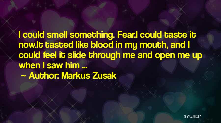 Markus Zusak Quotes: I Could Smell Something. Fear.i Could Taste It Now.it Tasted Like Blood In My Mouth, And I Could Feel It