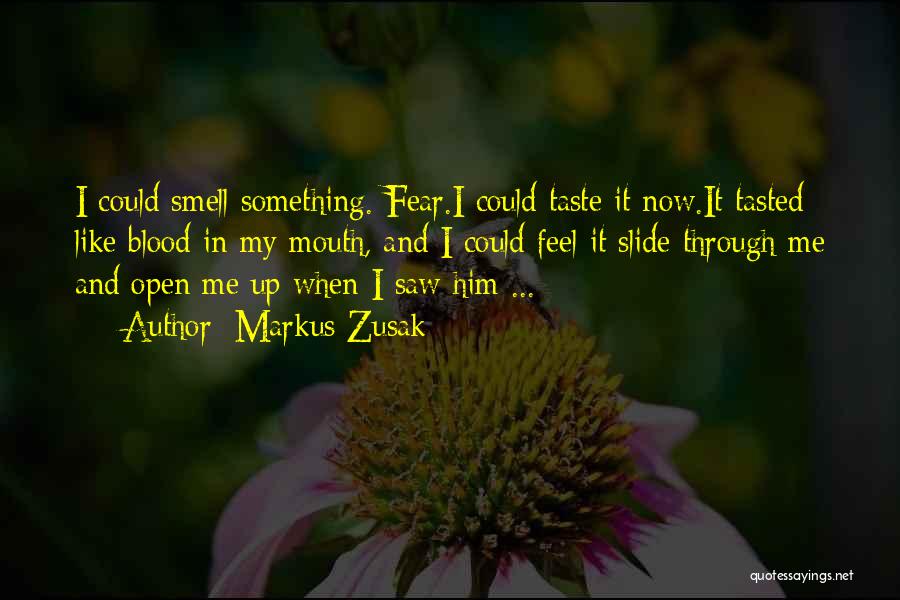 Markus Zusak Quotes: I Could Smell Something. Fear.i Could Taste It Now.it Tasted Like Blood In My Mouth, And I Could Feel It