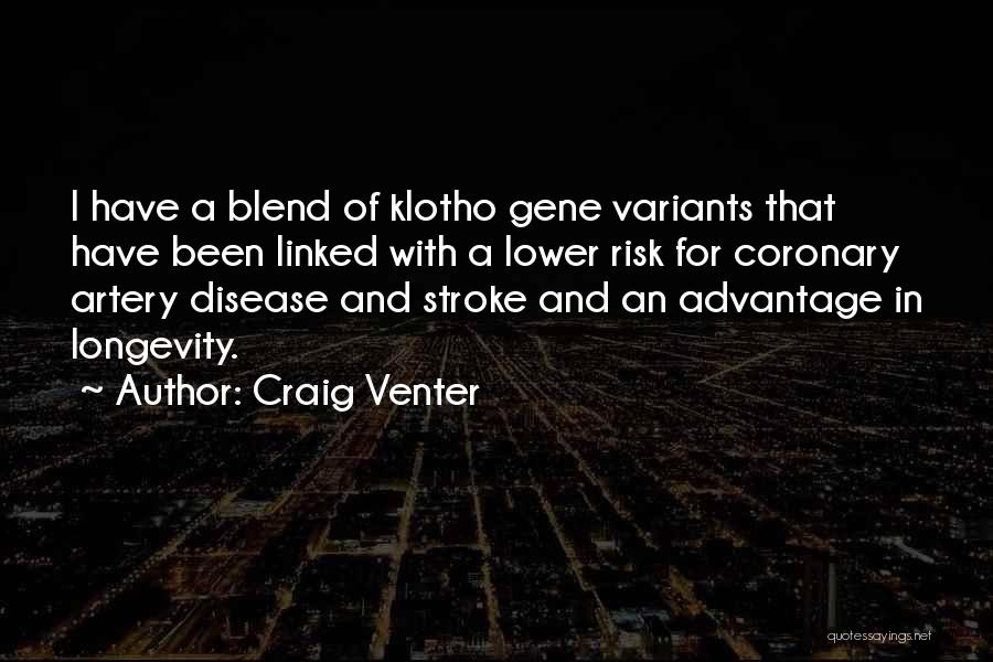 Craig Venter Quotes: I Have A Blend Of Klotho Gene Variants That Have Been Linked With A Lower Risk For Coronary Artery Disease