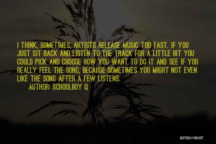 Schoolboy Q Quotes: I Think, Sometimes, Artists Release Music Too Fast. If You Just Sit Back And Listen To The Track For A