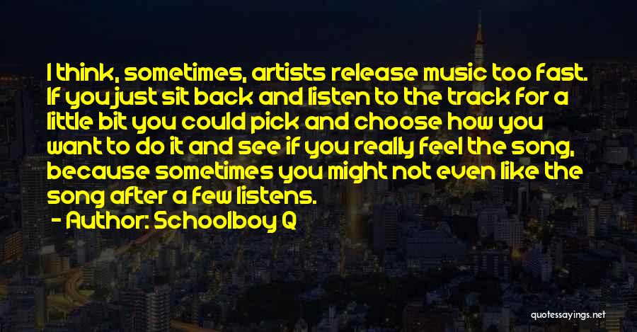 Schoolboy Q Quotes: I Think, Sometimes, Artists Release Music Too Fast. If You Just Sit Back And Listen To The Track For A