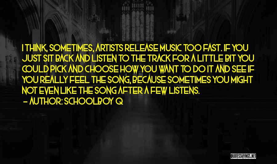 Schoolboy Q Quotes: I Think, Sometimes, Artists Release Music Too Fast. If You Just Sit Back And Listen To The Track For A