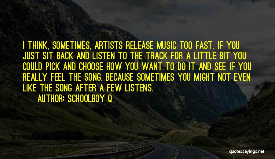 Schoolboy Q Quotes: I Think, Sometimes, Artists Release Music Too Fast. If You Just Sit Back And Listen To The Track For A
