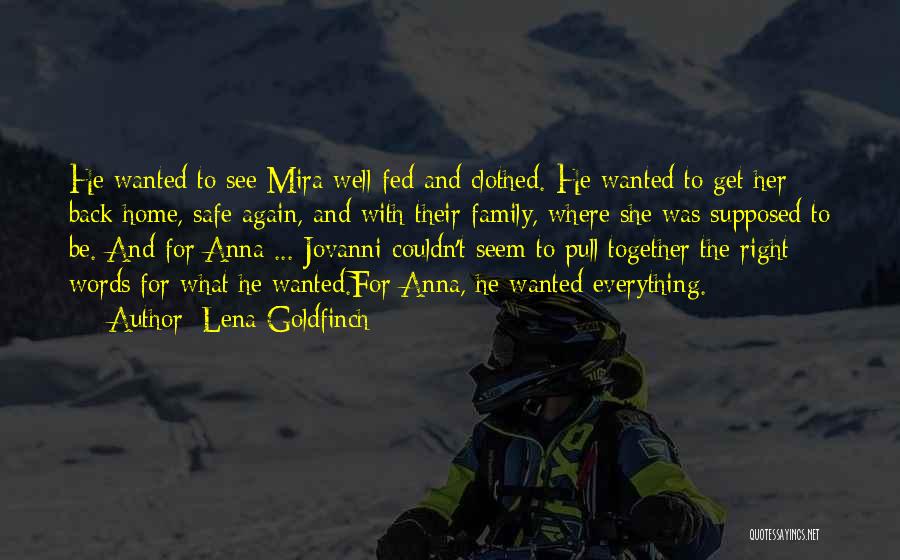 Lena Goldfinch Quotes: He Wanted To See Mira Well-fed And Clothed. He Wanted To Get Her Back Home, Safe Again, And With Their