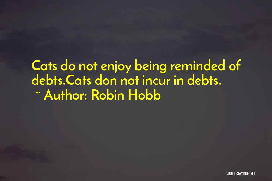 Robin Hobb Quotes: Cats Do Not Enjoy Being Reminded Of Debts.cats Don Not Incur In Debts.