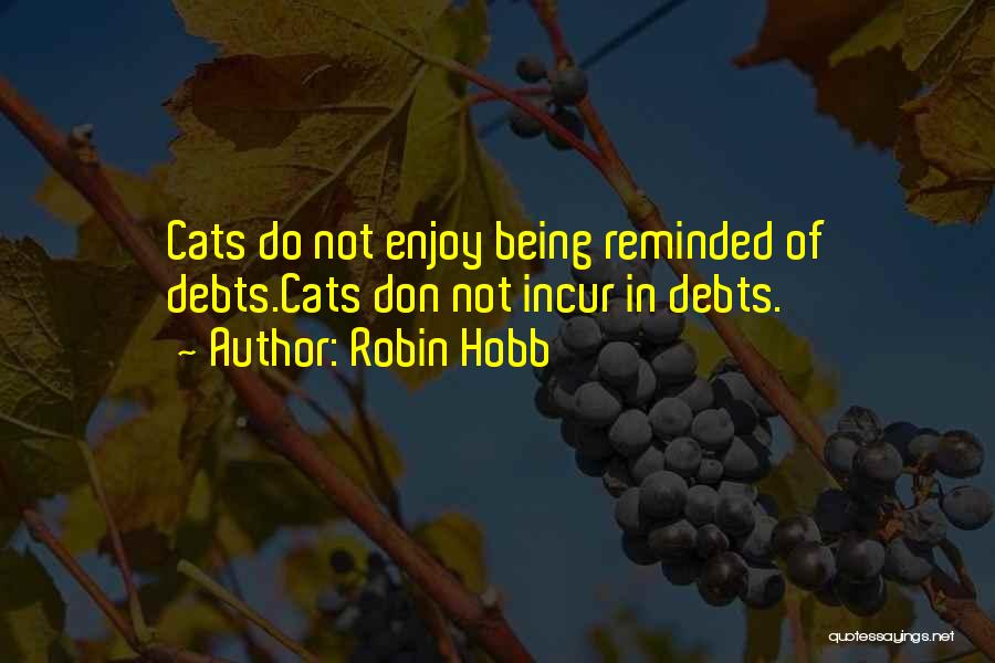 Robin Hobb Quotes: Cats Do Not Enjoy Being Reminded Of Debts.cats Don Not Incur In Debts.