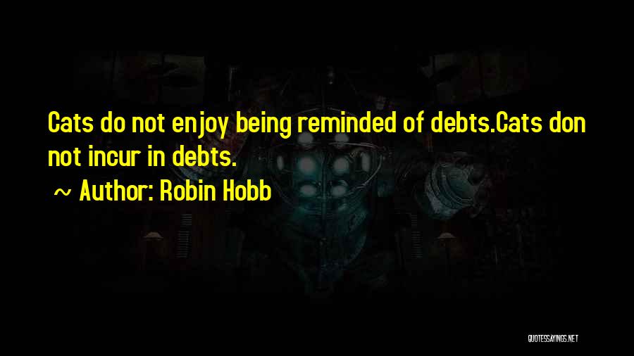 Robin Hobb Quotes: Cats Do Not Enjoy Being Reminded Of Debts.cats Don Not Incur In Debts.