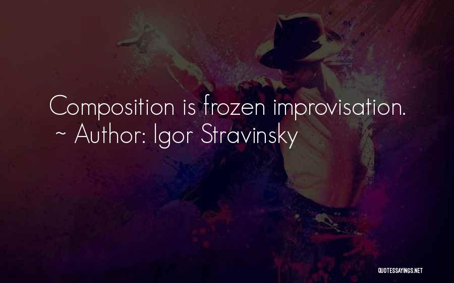 Igor Stravinsky Quotes: Composition Is Frozen Improvisation.