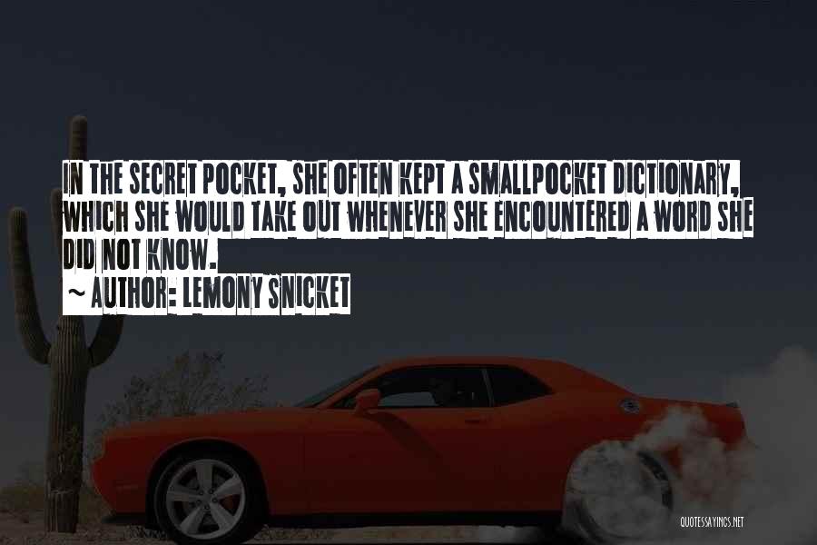 Lemony Snicket Quotes: In The Secret Pocket, She Often Kept A Smallpocket Dictionary, Which She Would Take Out Whenever She Encountered A Word