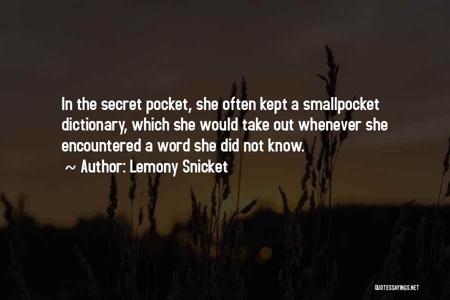 Lemony Snicket Quotes: In The Secret Pocket, She Often Kept A Smallpocket Dictionary, Which She Would Take Out Whenever She Encountered A Word