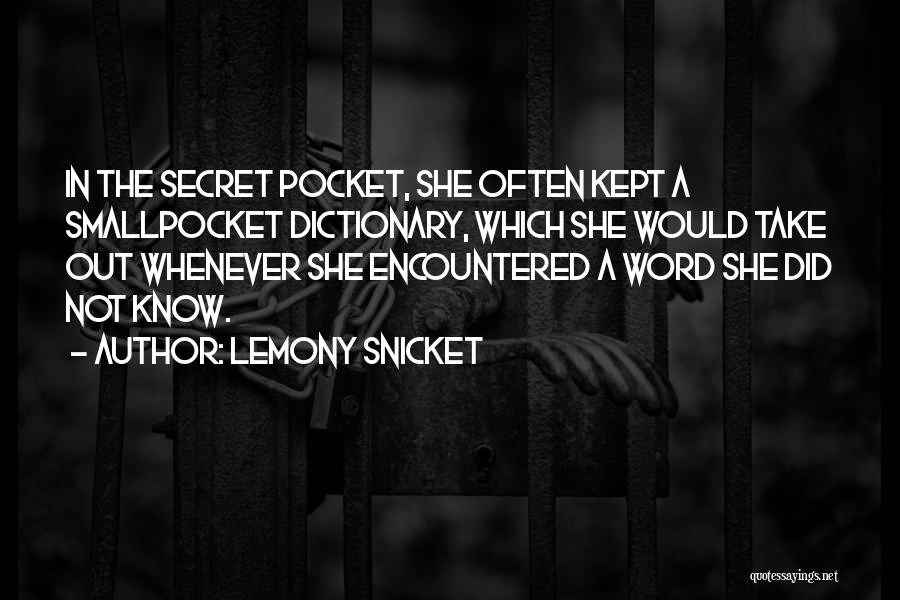 Lemony Snicket Quotes: In The Secret Pocket, She Often Kept A Smallpocket Dictionary, Which She Would Take Out Whenever She Encountered A Word
