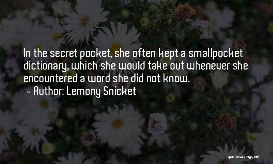 Lemony Snicket Quotes: In The Secret Pocket, She Often Kept A Smallpocket Dictionary, Which She Would Take Out Whenever She Encountered A Word
