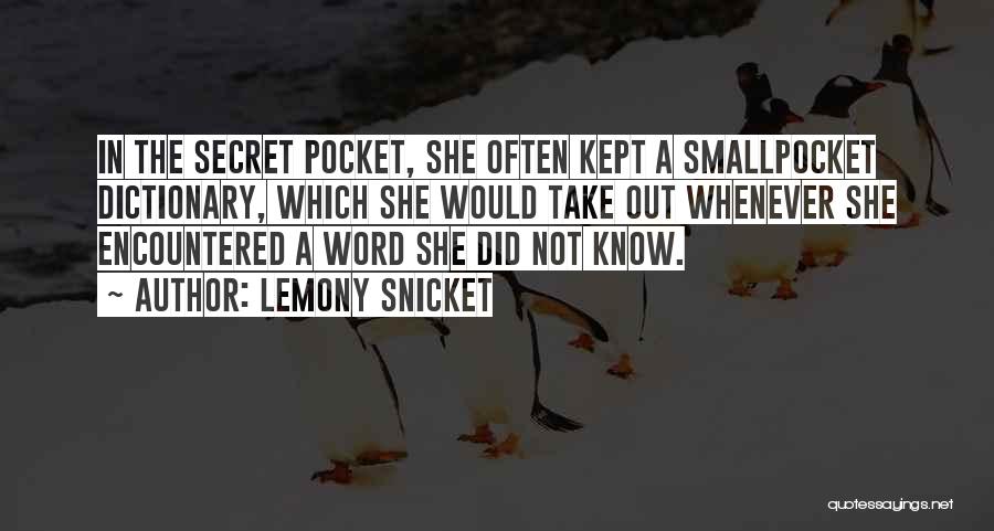 Lemony Snicket Quotes: In The Secret Pocket, She Often Kept A Smallpocket Dictionary, Which She Would Take Out Whenever She Encountered A Word