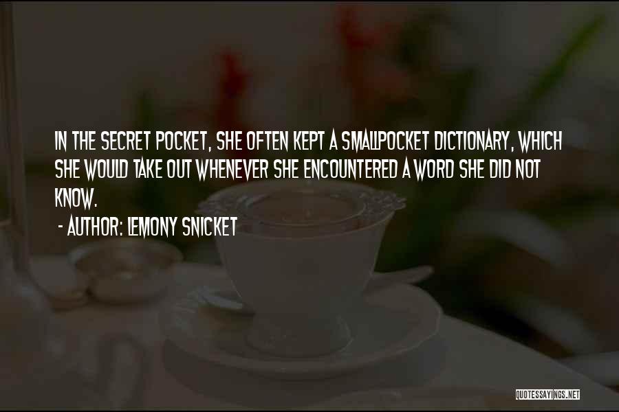 Lemony Snicket Quotes: In The Secret Pocket, She Often Kept A Smallpocket Dictionary, Which She Would Take Out Whenever She Encountered A Word