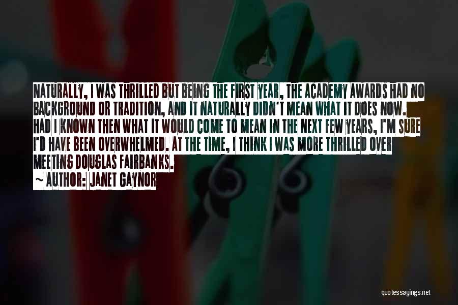 Janet Gaynor Quotes: Naturally, I Was Thrilled But Being The First Year, The Academy Awards Had No Background Or Tradition, And It Naturally