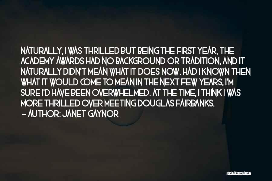 Janet Gaynor Quotes: Naturally, I Was Thrilled But Being The First Year, The Academy Awards Had No Background Or Tradition, And It Naturally