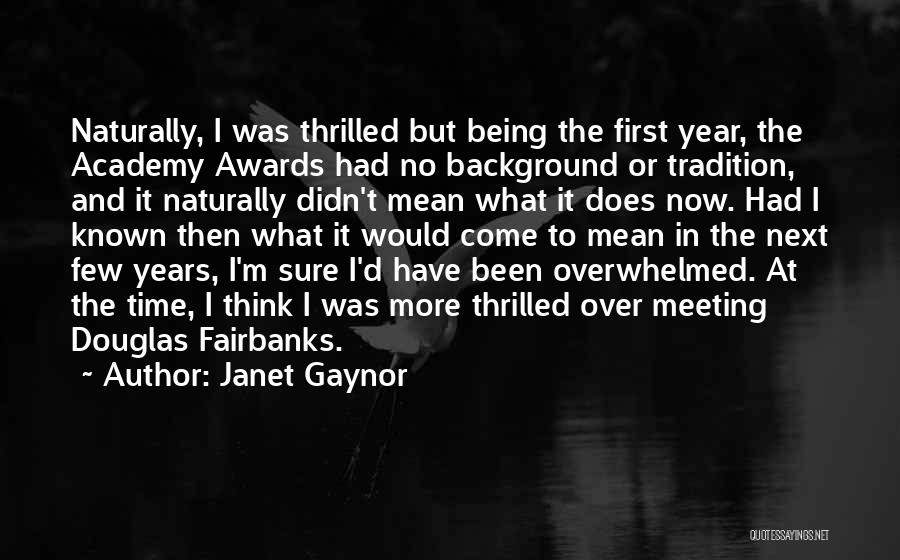 Janet Gaynor Quotes: Naturally, I Was Thrilled But Being The First Year, The Academy Awards Had No Background Or Tradition, And It Naturally