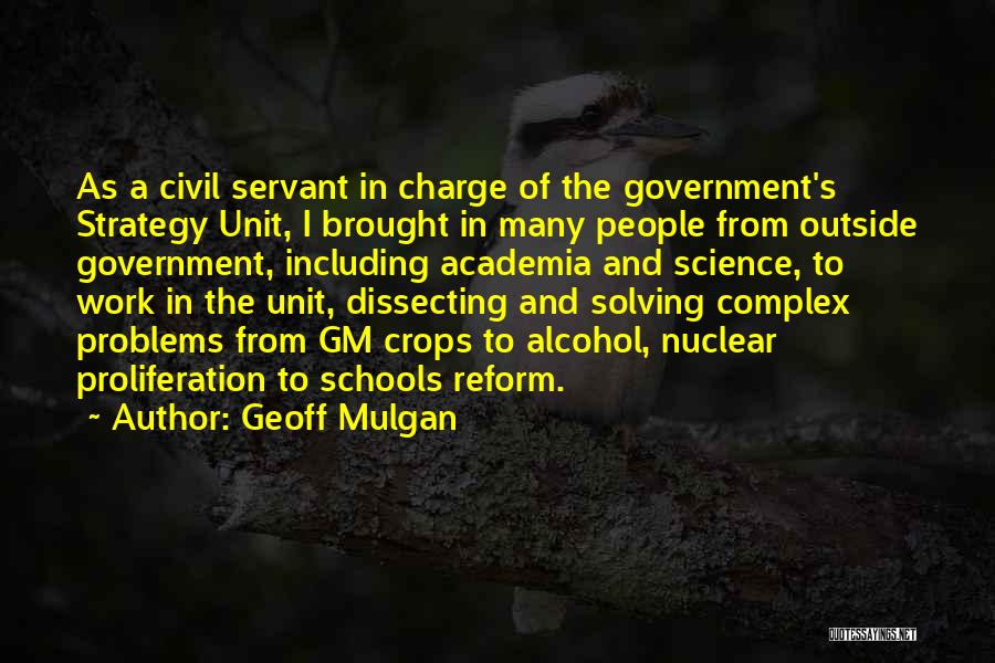 Geoff Mulgan Quotes: As A Civil Servant In Charge Of The Government's Strategy Unit, I Brought In Many People From Outside Government, Including