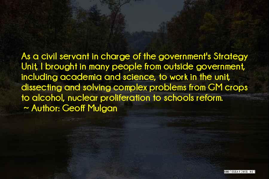 Geoff Mulgan Quotes: As A Civil Servant In Charge Of The Government's Strategy Unit, I Brought In Many People From Outside Government, Including