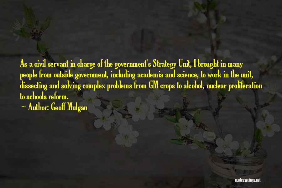 Geoff Mulgan Quotes: As A Civil Servant In Charge Of The Government's Strategy Unit, I Brought In Many People From Outside Government, Including