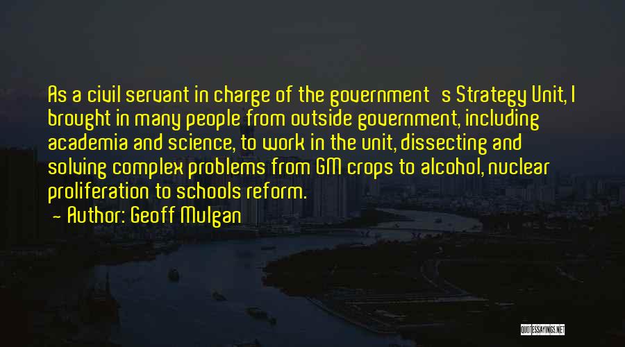 Geoff Mulgan Quotes: As A Civil Servant In Charge Of The Government's Strategy Unit, I Brought In Many People From Outside Government, Including
