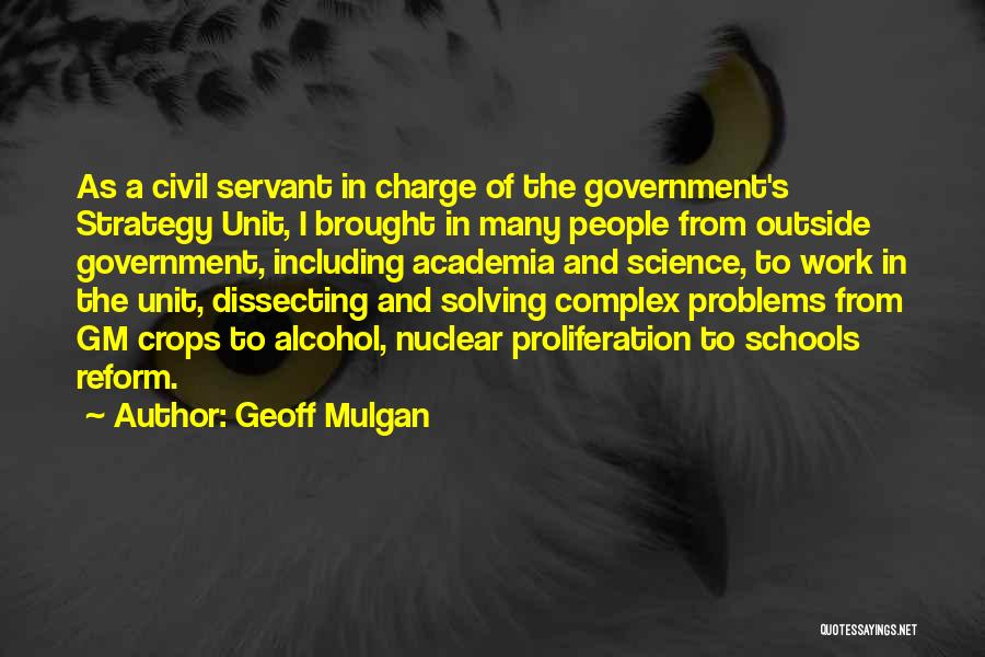 Geoff Mulgan Quotes: As A Civil Servant In Charge Of The Government's Strategy Unit, I Brought In Many People From Outside Government, Including
