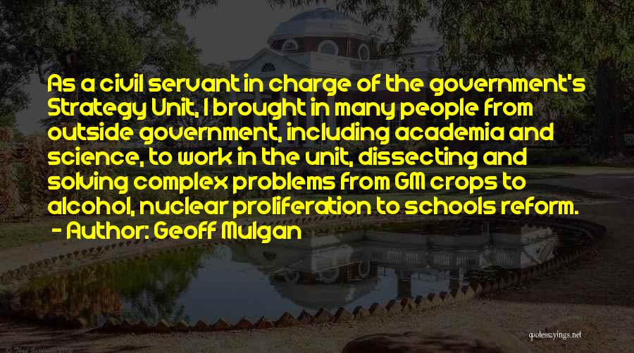 Geoff Mulgan Quotes: As A Civil Servant In Charge Of The Government's Strategy Unit, I Brought In Many People From Outside Government, Including