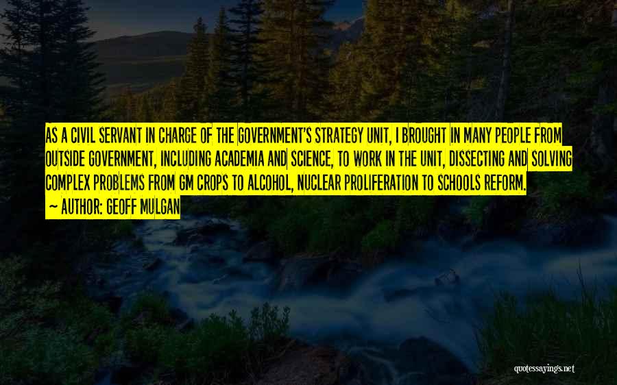 Geoff Mulgan Quotes: As A Civil Servant In Charge Of The Government's Strategy Unit, I Brought In Many People From Outside Government, Including